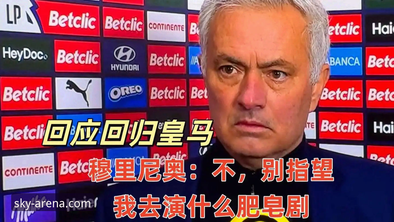 穆里尼奥皇马回归传闻深度分析：非正式接触背后的战略博弈与星空体育平台独家视角